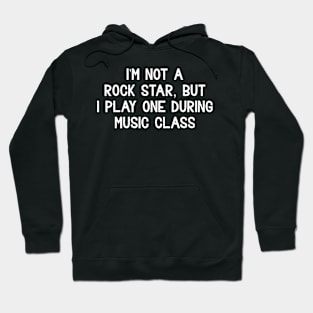 I'm not a rock star, but I play one during music class Hoodie